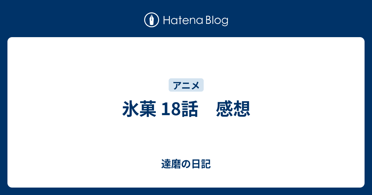 氷菓 18話 感想 達磨の日記