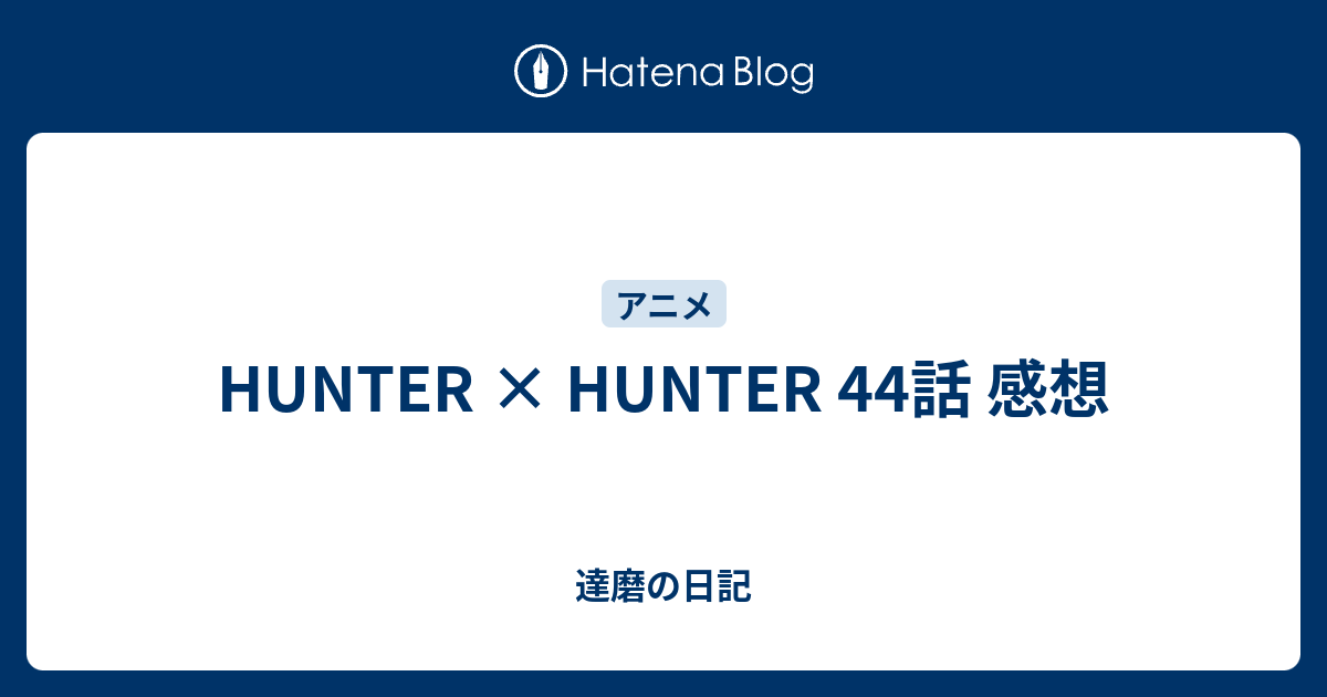 Hunter Hunter 44話 感想 達磨の日記