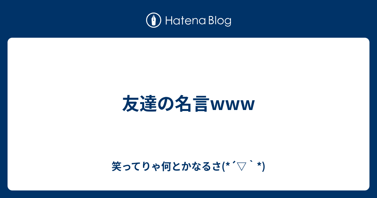 友達の名言www 笑ってりゃ何とかなるさ