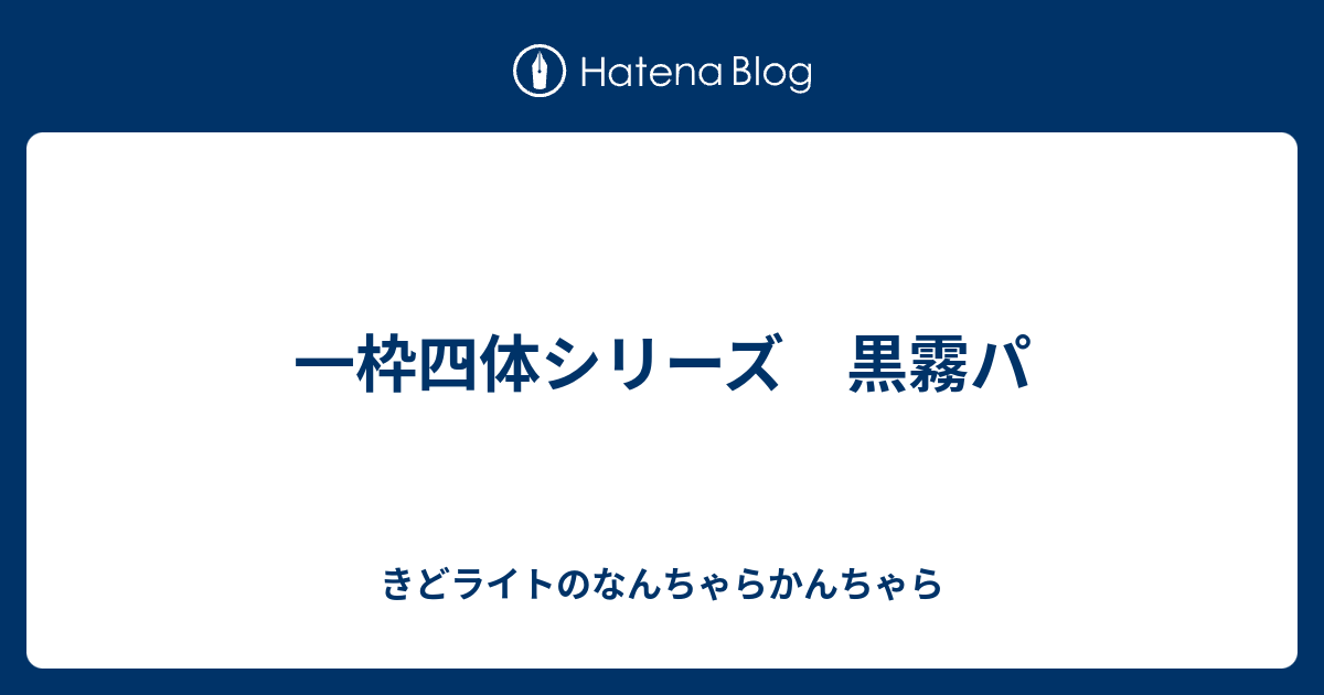 一枠四体シリーズ 黒霧パ きどライトのなんちゃらかんちゃら