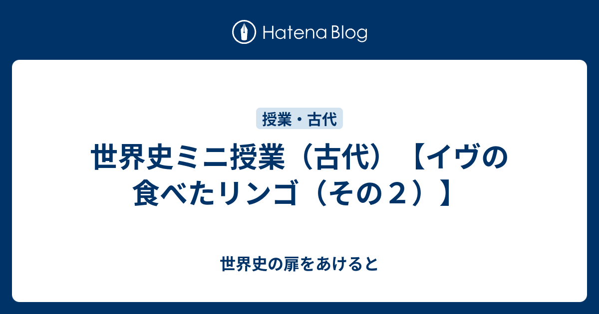 世界史ミニ授業 古代 イヴの食べたリンゴ その２ 世界史の扉をあけると