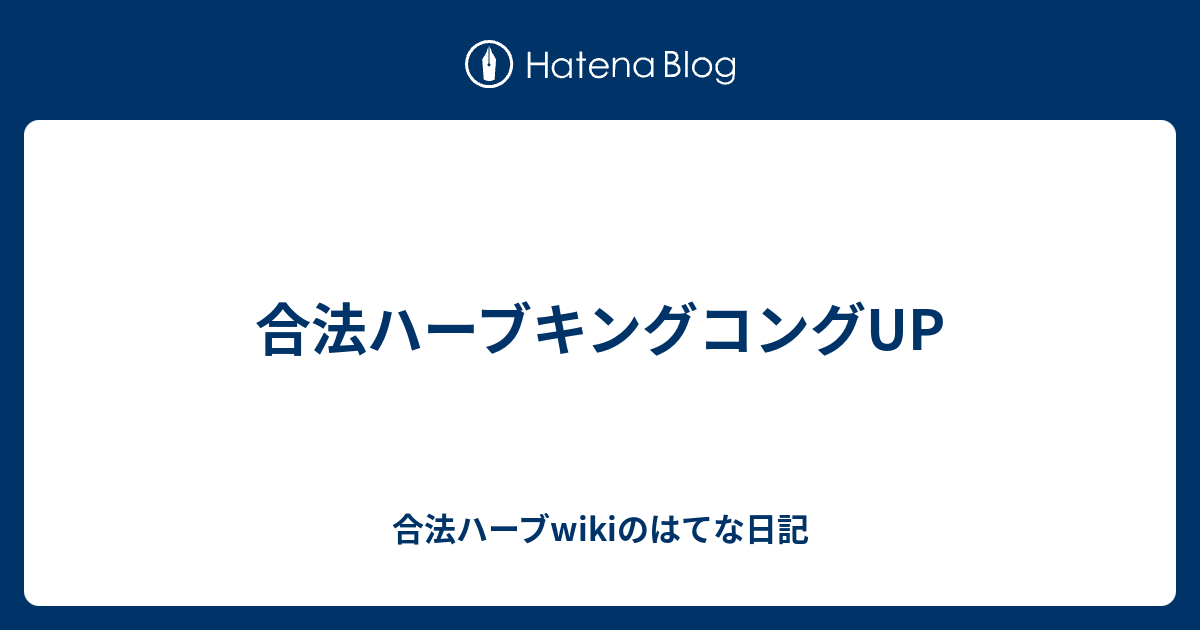 合法ハーブキングコングup 合法ハーブwikiのはてな日記