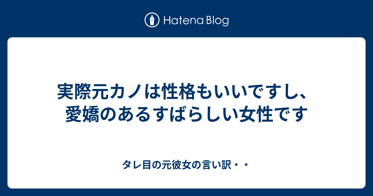 実際元カノは性格もいいですし 愛嬌のあるすばらしい女性です タレ目の元彼女の言い訳