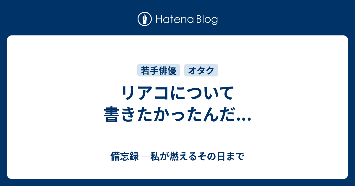 リアコについて書きたかったんだ 備忘録 私が燃えるその日まで