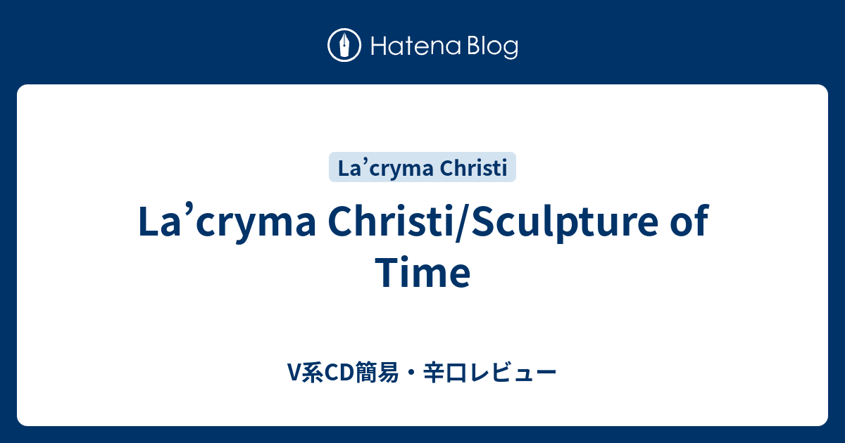 La'cryma Christi/Sculpture of Time - V系CD簡易・辛口レビュー