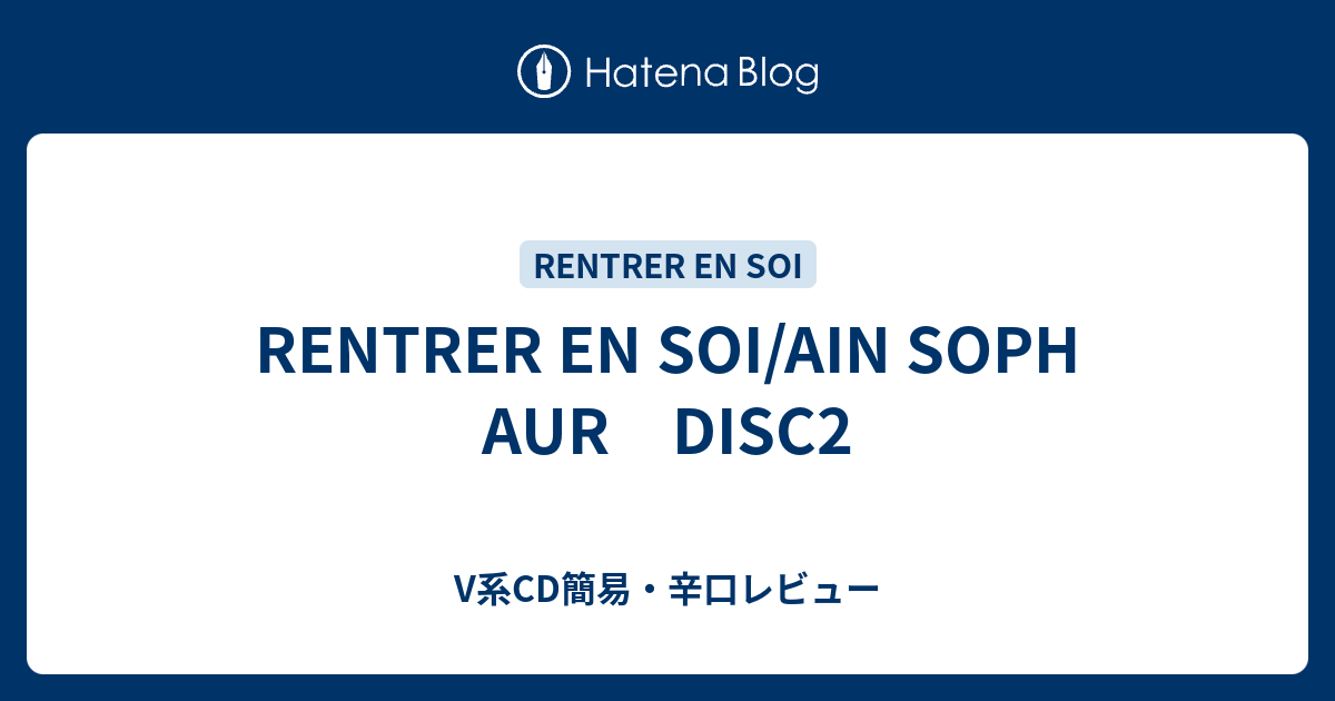 RENTRER EN SOI/AIN SOPH AUR DISC2 - V系CD簡易・辛口レビュー