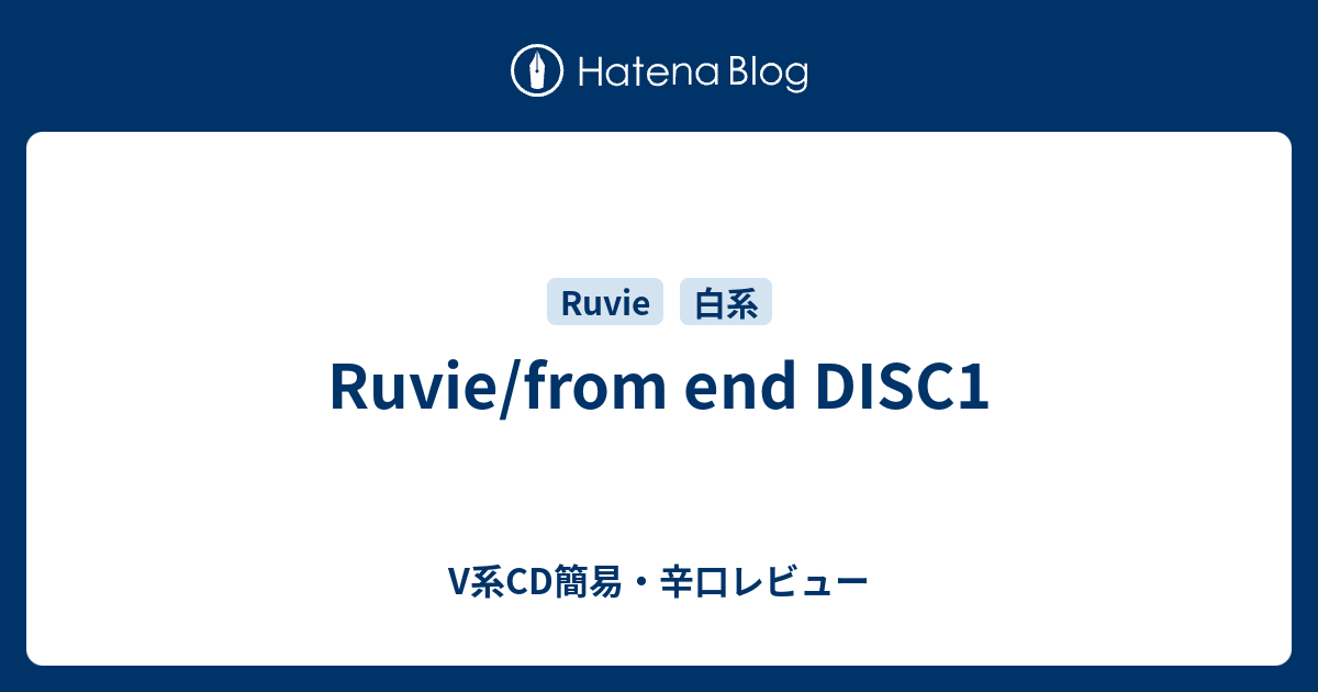 Ruvie/from end DISC1 - V系CD簡易・辛口レビュー