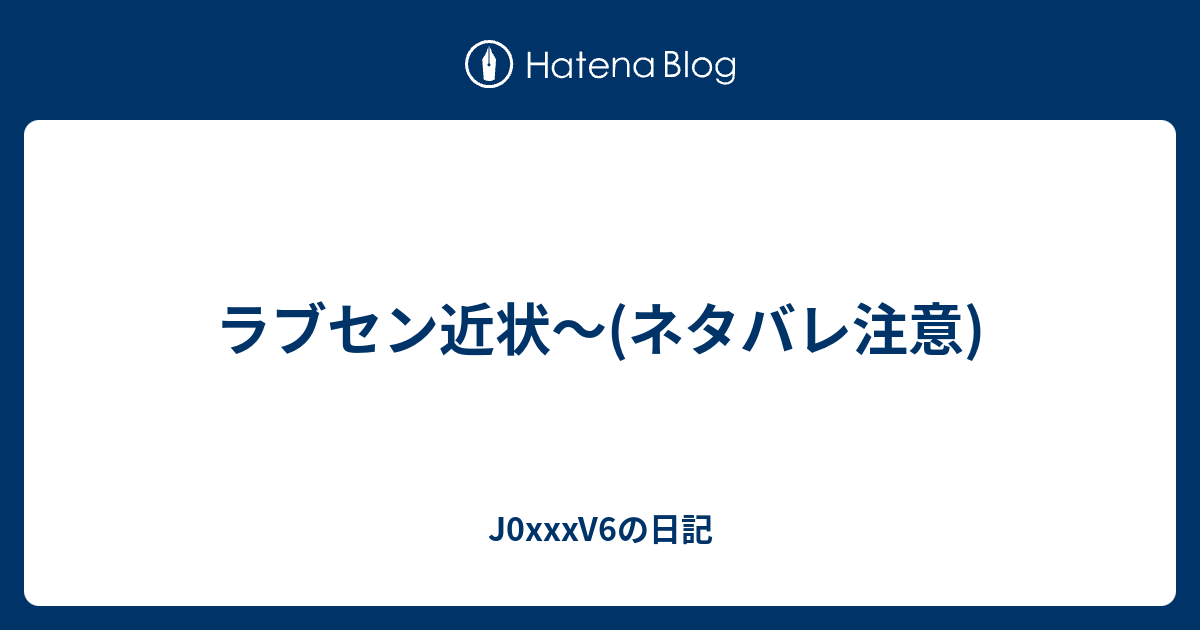 ラブセン近状 ネタバレ注意 J0xxxv6の日記