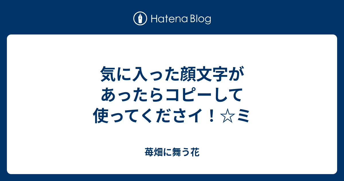 気に入った顔文字があったらコピーして使ってくださイ ミ 苺畑に舞う花