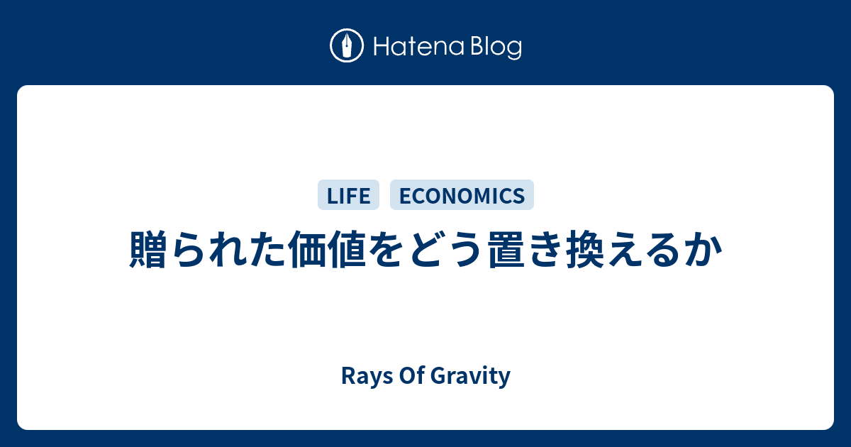 贈られた価値をどう置き換えるか Rays Of Gravity