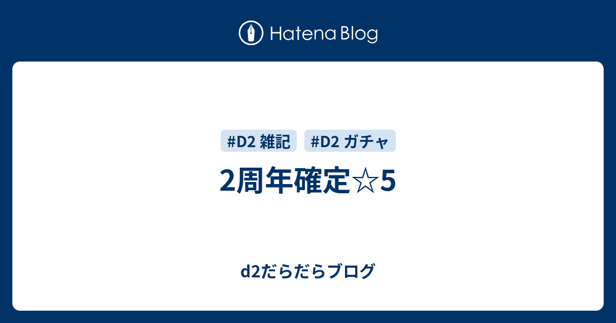 2周年確定 5 D2だらだらブログ