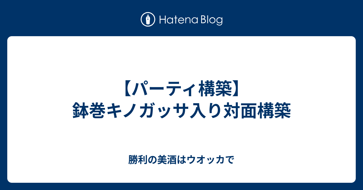 パーティ構築 鉢巻キノガッサ入り対面構築 勝利の美酒はウオッカで