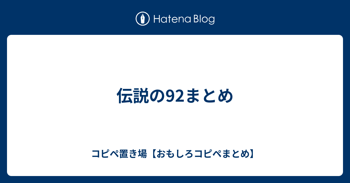 伝説の92まとめ コピペ置き場 おもしろコピペまとめ