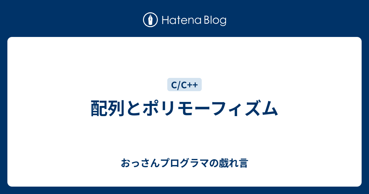 配列とポリモーフィズム おっさんプログラマの戯れ言