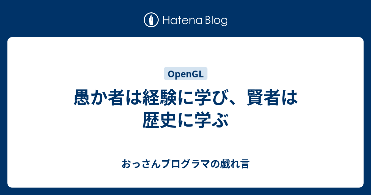 愚か者は経験に学び 賢者は歴史に学ぶ おっさんプログラマの戯れ言