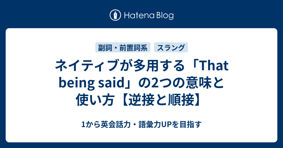 ネイティブが多用する That Being Said の2つの意味と使い方 1から英会話力 語彙力upを目指す
