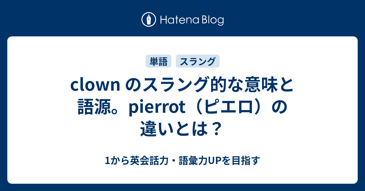 Clown のスラング的な意味と語源 Pierrot ピエロ の違いとは 1から英会話力 語彙力upを目指す英語学習ブログ