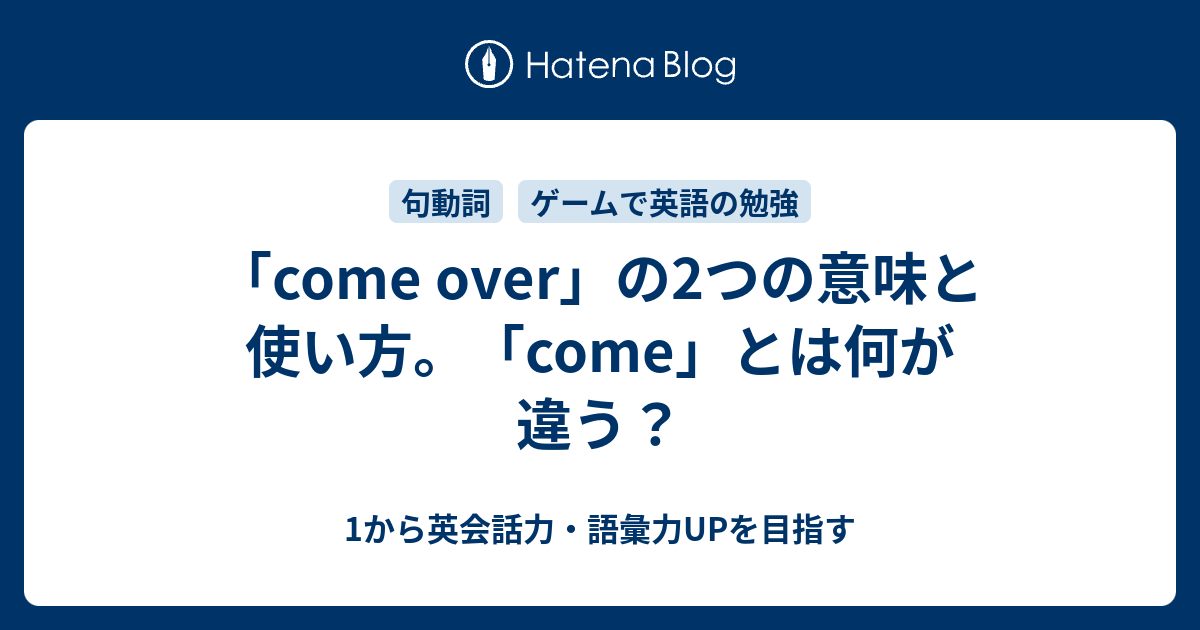 Come Over の2つの意味 Come とは何が違う 1から英会話力 語彙力upを目指す英語学習ブログ