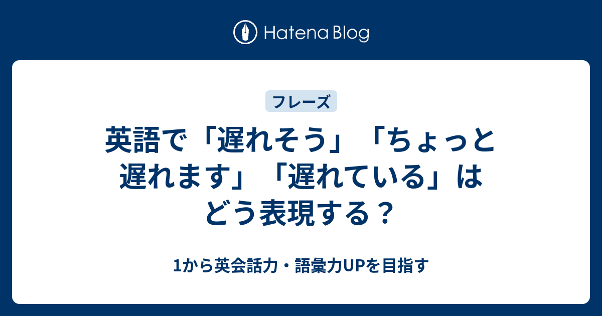 英語で「遅れそう」「ちょっと遅れます」「遅れている」はどう表現する？ - 1から英会話力・語彙力UPを目指す