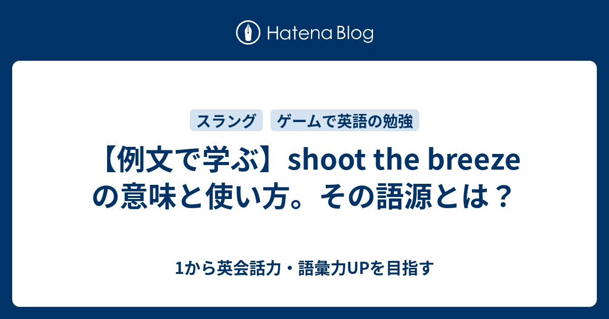 【例文付き】shoot the breeze の意味と使い方 1から英会話力・語彙力UPを目指す