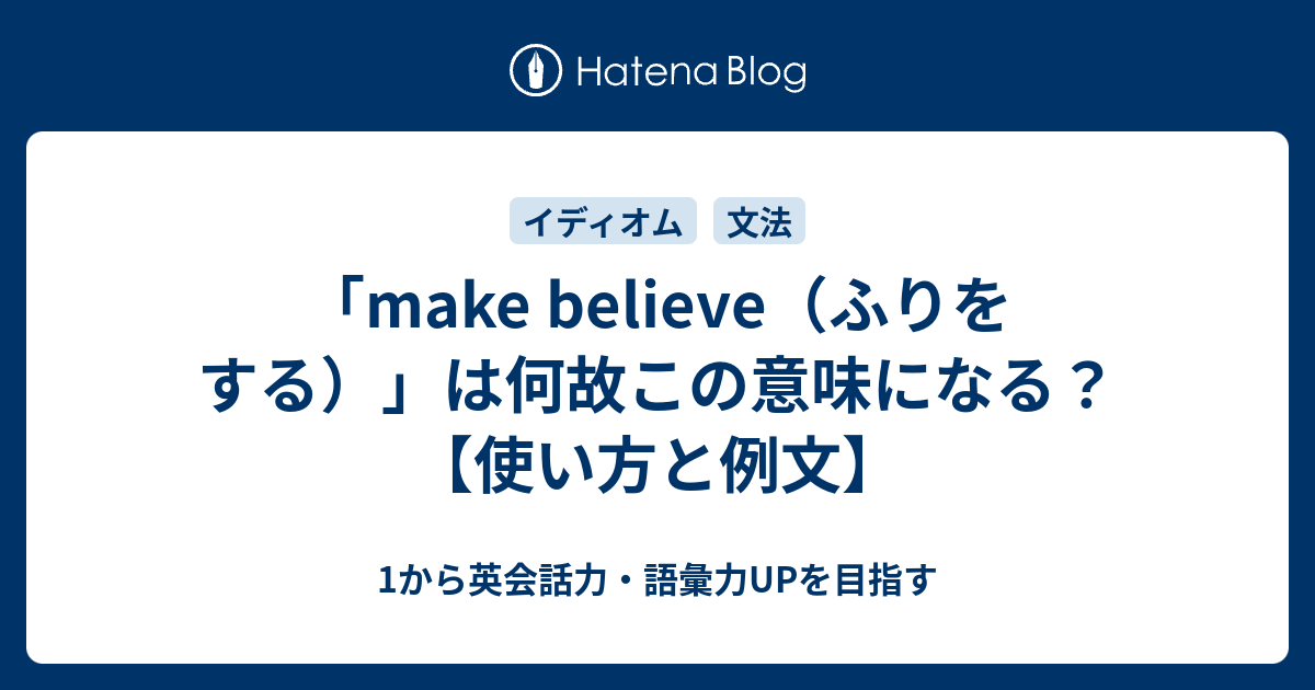 「make believe（ふりをする）」は何故このような意味になる？ 1から英会話力・語彙力UPを目指す