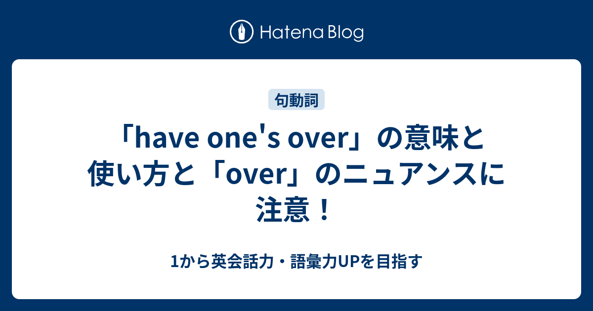 have one's over の意味と使い方と over のニュアンス - 1から英会話力・語彙力UPを目指す