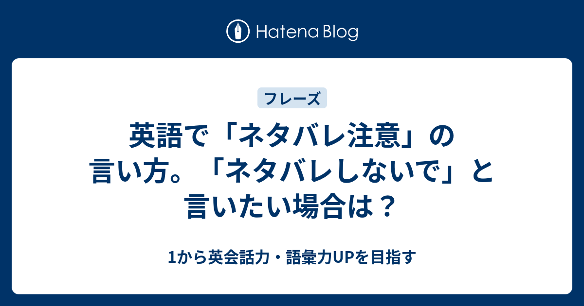 英語で ネタバレ注意 は何と言う ネタバレしないで と言いたい場合は 1から英会話力 語彙力upを目指す 英語学習ブログ