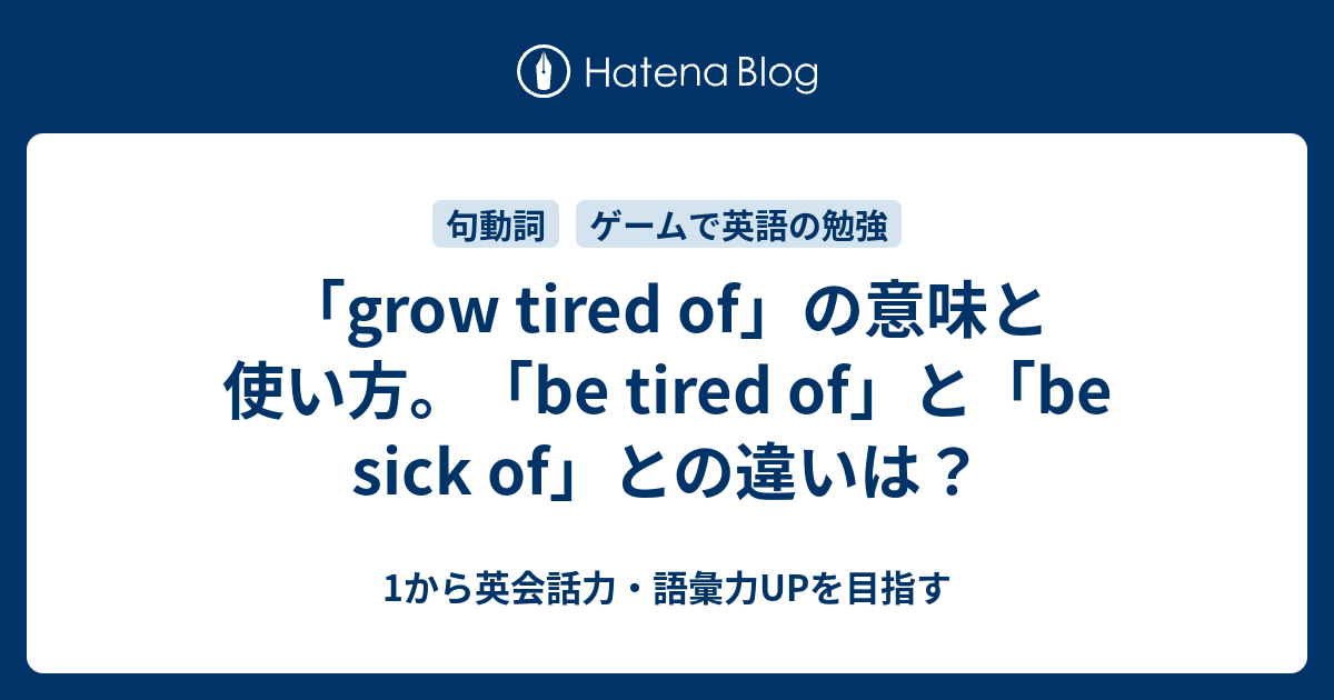 Grow Tired Of の意味と使い方 1から英会話力 語彙力upを目指す 英語学習ブログ