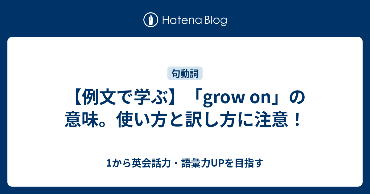 Grow On の意味 分かるようで分からないその意味とは 1から英会話力 語彙力upを目指す 英語学習ブログ