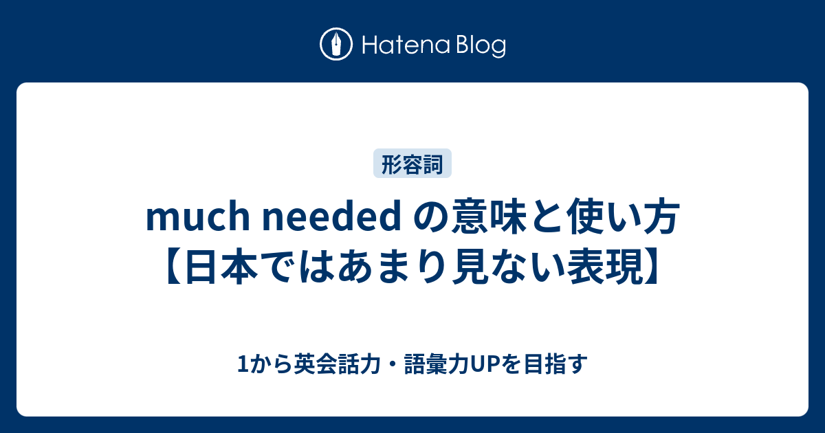 Much Needed の意味 日本ではあまり見ない表現 1から英会話力 語彙力upを目指す 英語学習ブログ