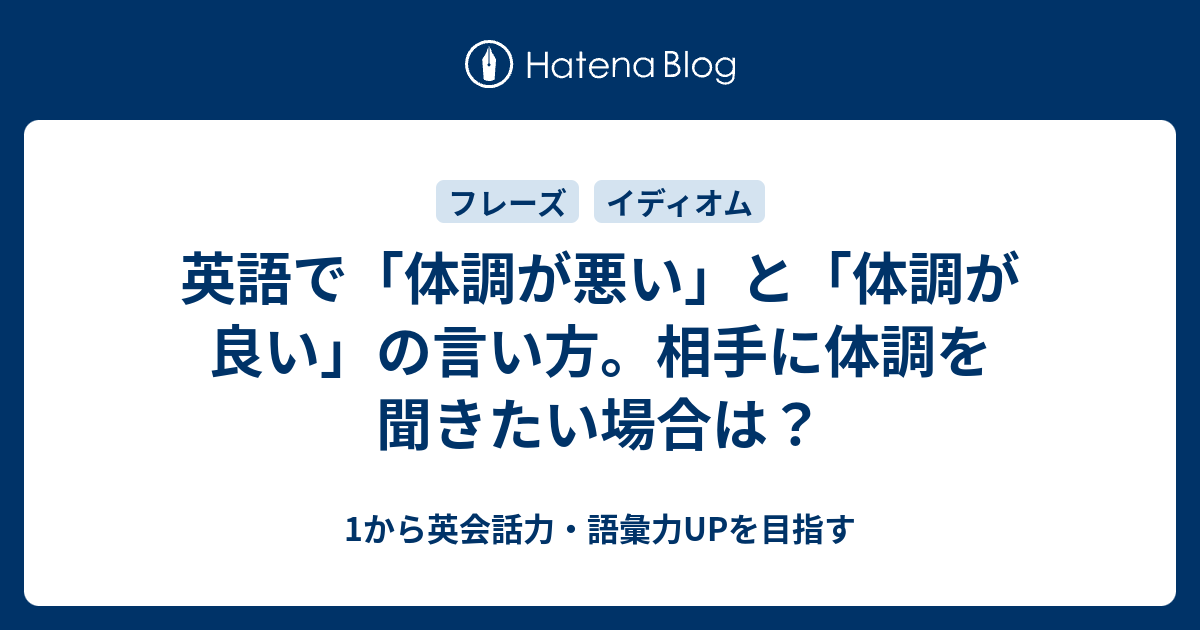 英語で 体調が悪い 体調が良い 相手に体調を聞きたい場合は 1から英会話力 語彙力upを目指す英語学習ブログ