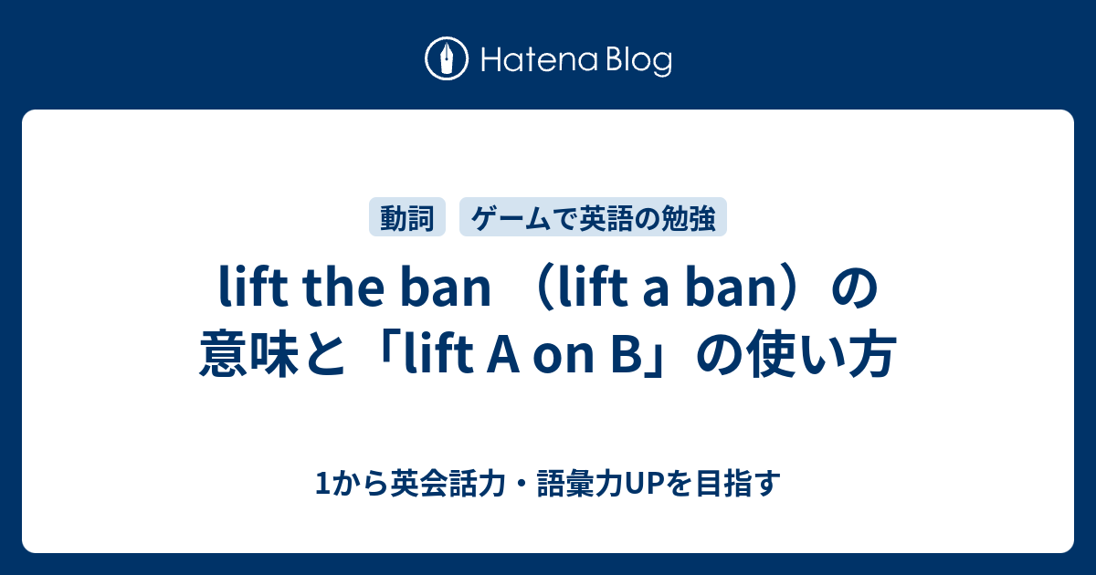 Lift The Ban Lift A Ban の意味 実は意味の多い Lift 1から英会話力 語彙力upを目指す 英語学習ブログ