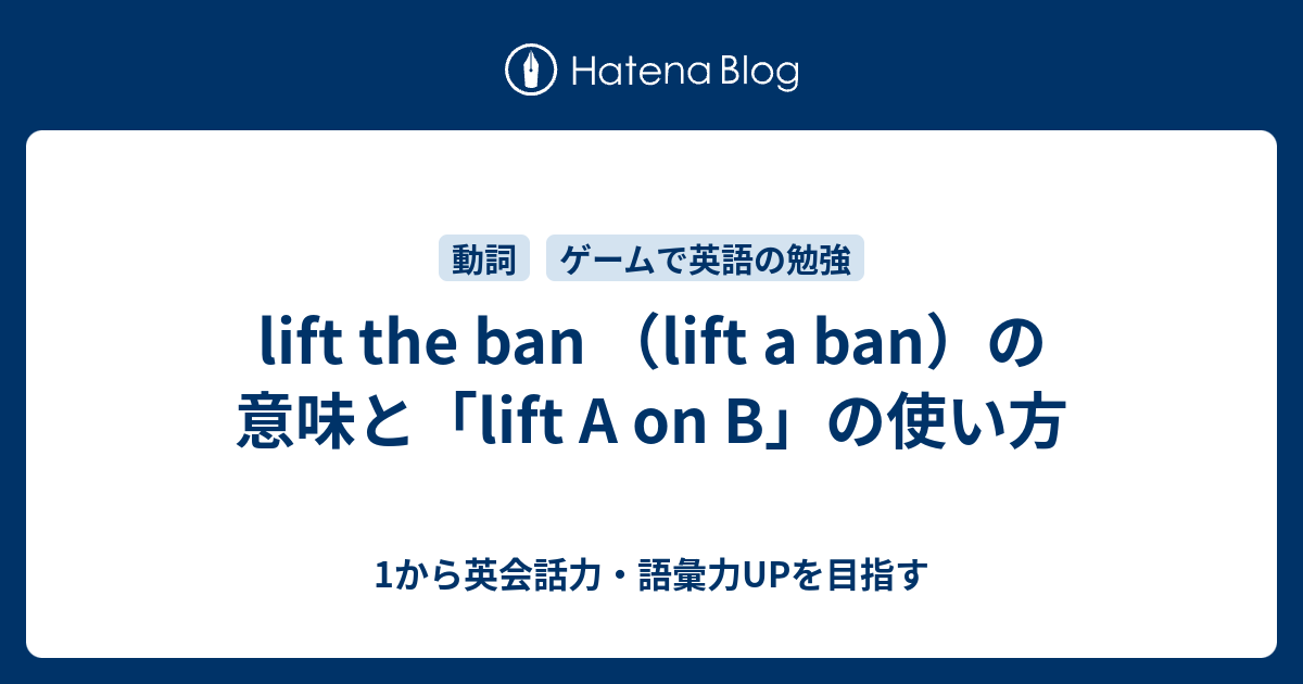 Lift The Ban Lift A Ban の意味 実は意味の多い Lift 1から英会話力 語彙力upを目指す英語学習ブログ