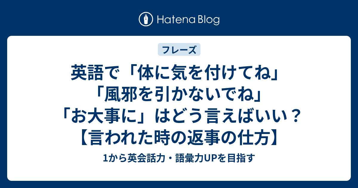 体に気を付けてね や 風邪を引かないでね を英語で言うと 1から英会話力 語彙力upを目指す英語学習ブログ