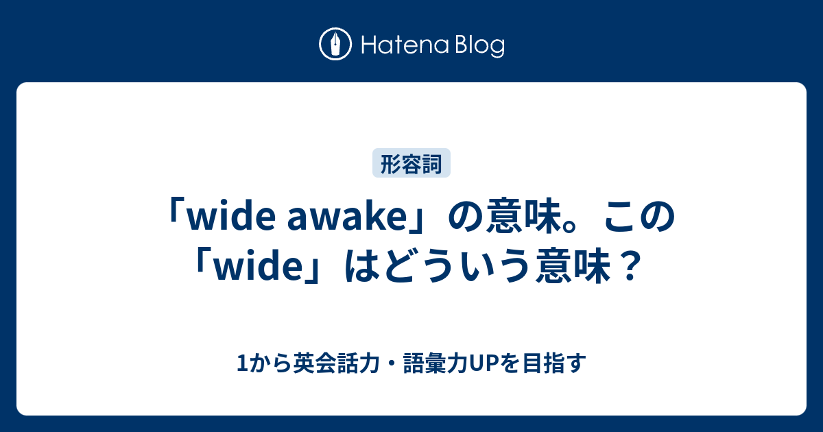 Wide Awake の意味 この Wide とは何を意味する 1から英会話力 語彙力upを目指す 英語学習ブログ