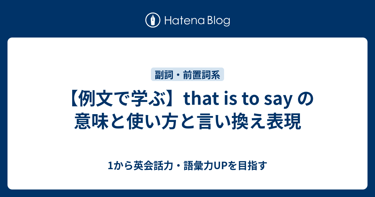 That Is To Say の意味 その使い方とは 1から英会話力 語彙力upを目指す 英語学習ブログ