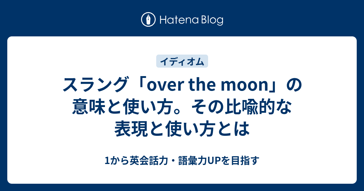 Over The Moon の意味は月を越える そのスラング的な意味と使い方とは 1から英会話力 語彙力upを目指す 英語学習ブログ