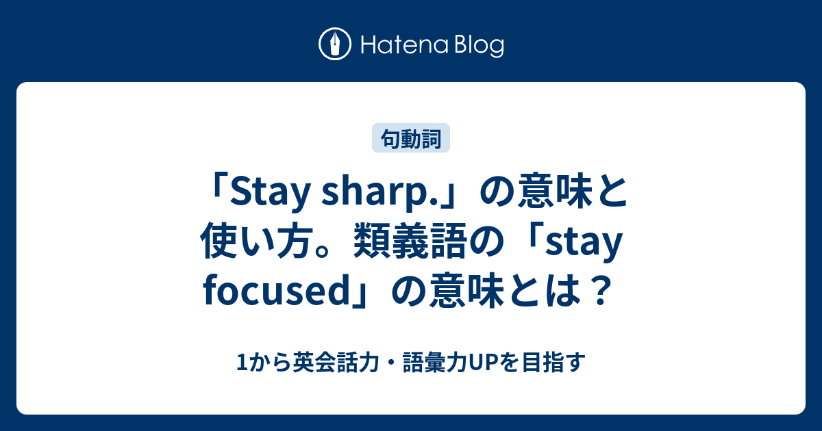 Stay Sharp の意味 似た Stay Focused の意味とは 1から英会話力 語彙力upを目指す 英語学習ブログ