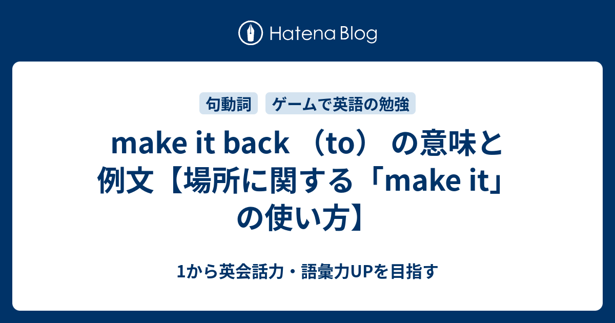 Make It Back To の意味 場所に関する Make It の使い方 1から英会話力 語彙力upを目指す 英語学習ブログ