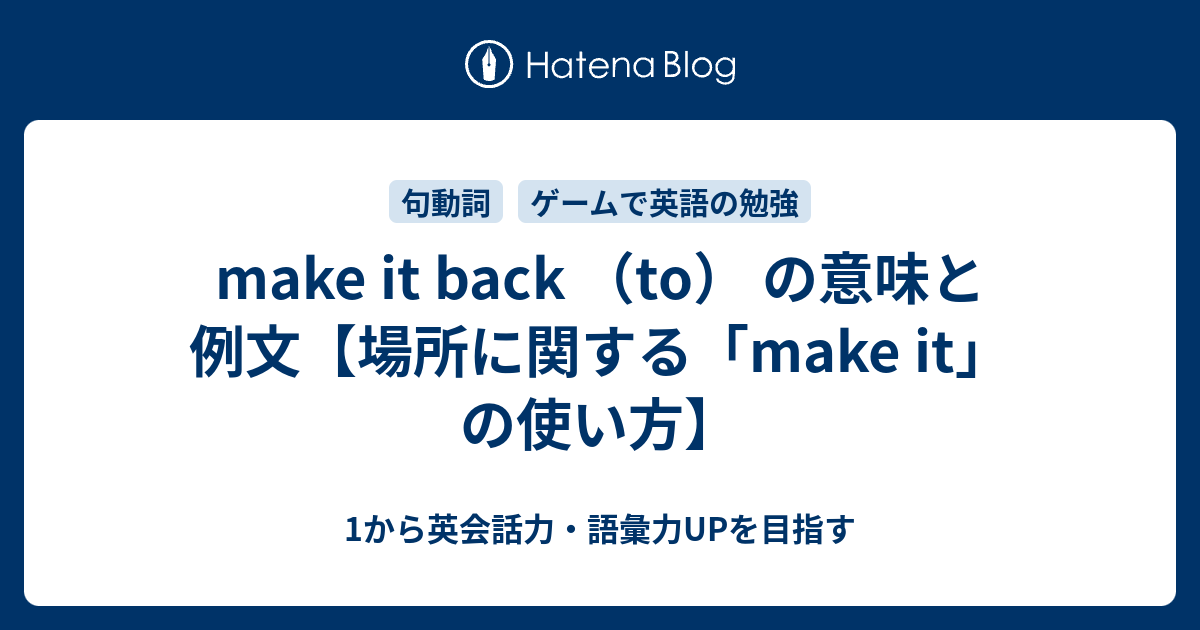 Make It Back To の意味 場所に関する Make It の使い方 1から英会話力 語彙力upを目指す英語学習ブログ