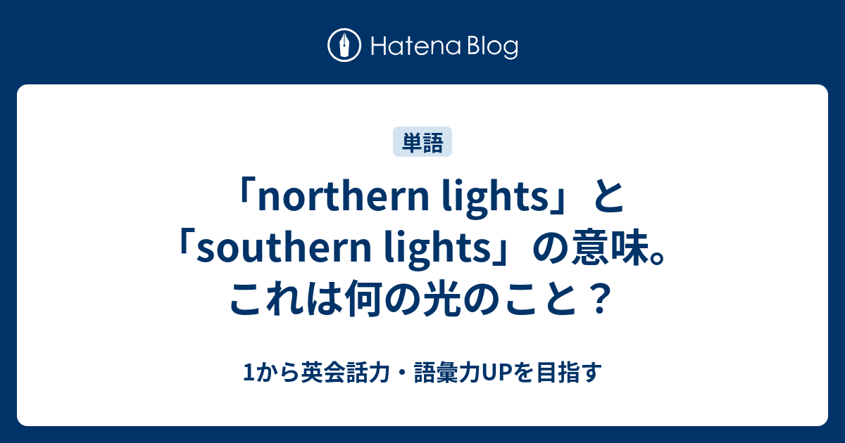 Northern Lights Southern Lights の意味は何の光 1から英会話力 語彙力upを目指す 英語学習ブログ