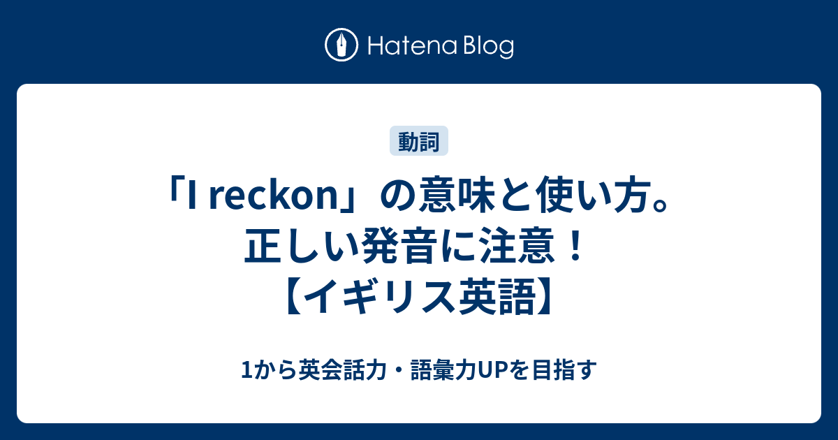 I Reckon の意味と使い方 イギリス英語 1から英会話力 語彙力upを目指す 英語学習ブログ