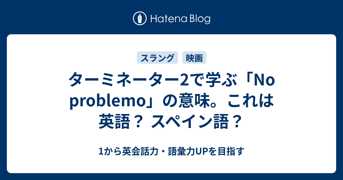 ターミネーター2で学ぶ No Problemo の意味 これは英語 スペイン語 1から英会話力 語彙力upを目指す 英語学習ブログ