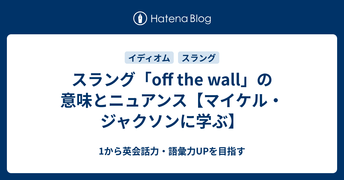 Off The Wall とはどういう意味 1から英会話力 語彙力upを目指す 英語学習ブログ