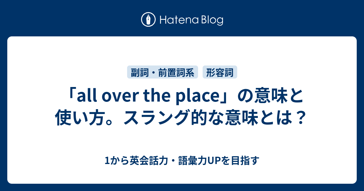 All Over The Place の意味と使い方 スラング的な意味とは 1から英会話力 語彙力upを目指す 英語学習ブログ