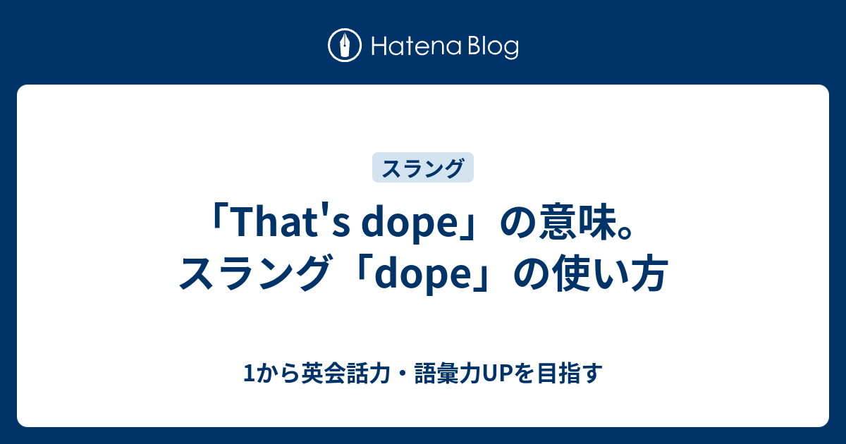 That S Dope の意味 この Dope の意味とは スラング表現 1から英会話力 語彙力upを目指す 英語学習ブログ