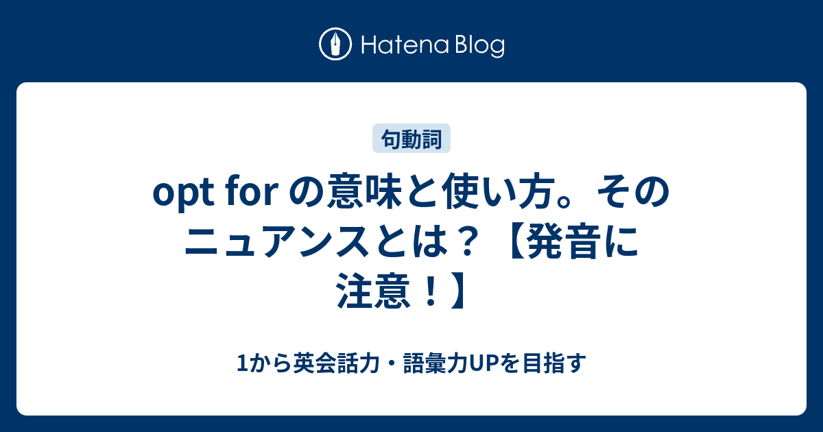 Opt For の意味と使い方 そのニュアンスとは 1から英会話力 語彙力upを目指す英語学習ブログ