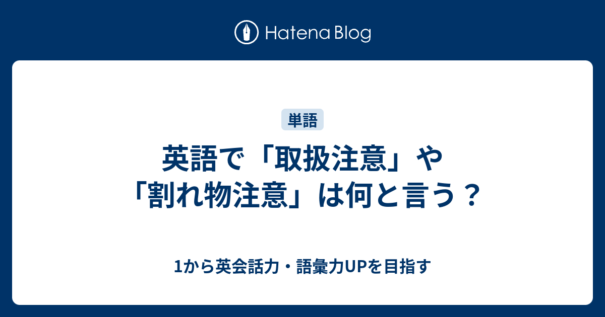 英語で 取扱注意 や 割れ物注意 は何と言う 1から英会話力 語彙力upを目指す英語学習ブログ