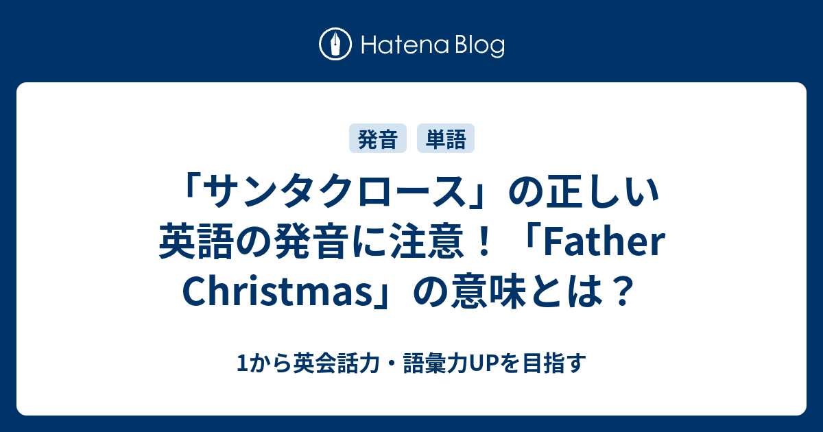 サンタクロース の本当の英語の発音 Father Christmas の意味とは 1から英会話力 語彙力upを目指す英語学習ブログ