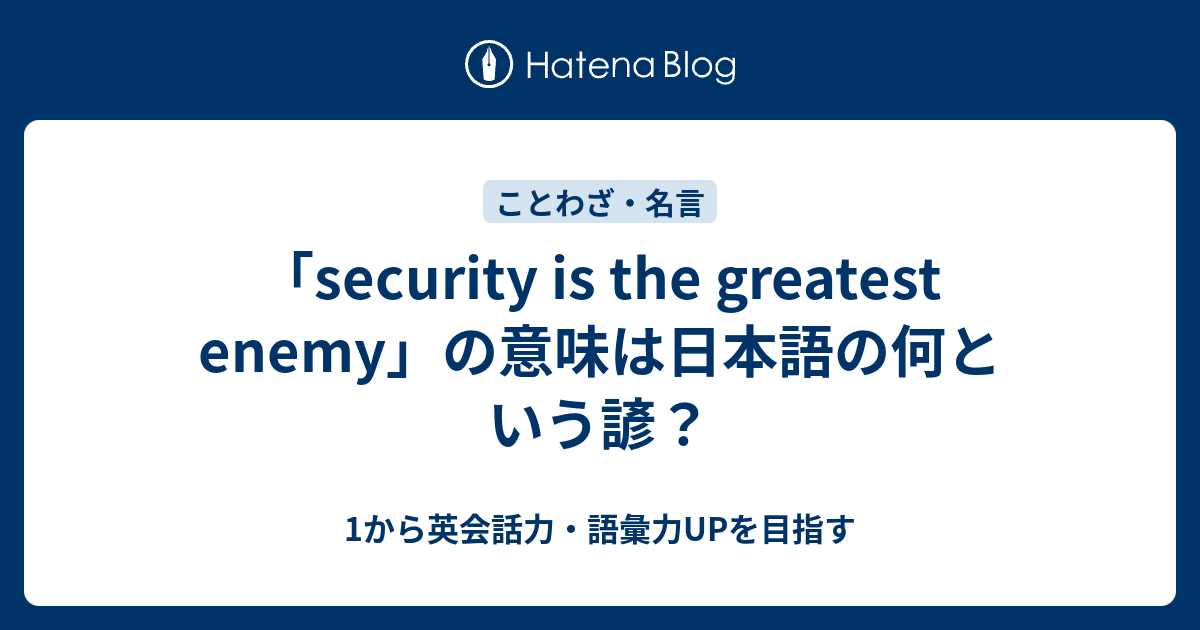 Security Is The Greatest Enemy の意味は日本語の何という諺 1から英会話力 語彙力upを目指す 英語学習ブログ